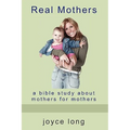 Real Mothers: A Bible Study about Mothers for Mothers