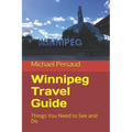 Winnipeg Travel Guide: Things You Need to See and Do