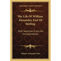 The Life Of William Alexander, Earl Of Stirling: With Selections From His Correspondence