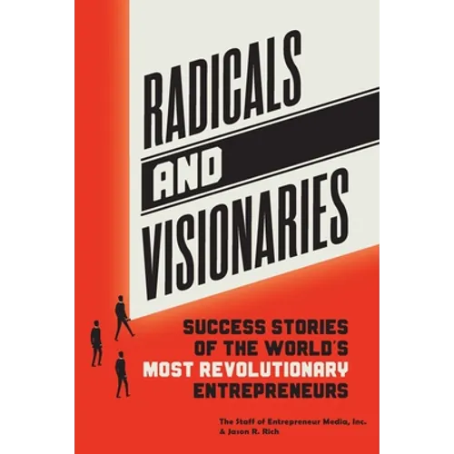 Radicals and Visionaries: Success Stories of the World's Most Revolutionary Entrepreneurs