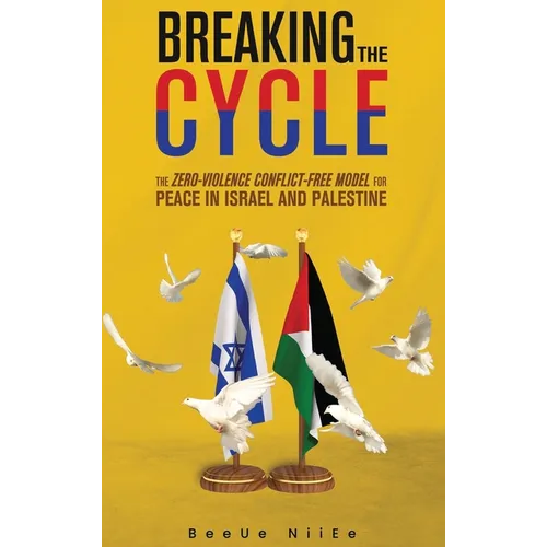 Breaking the Cycle the Zero-Violence Conflict-Free Model for Peace in Israel and Palestine