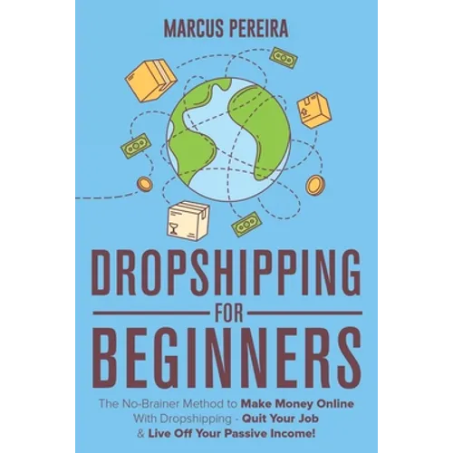 Dropshipping For Beginners: The No-Brainer Method to Make Money Online With Dropshipping - Quit Your Job & Live Off Your Passive Income!