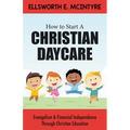 How to Start a Christian Daycare: Evangelism & Financial Independence Through Christian Education