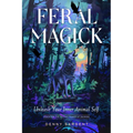 Feral Magick: Unleash Your Inner Animal Self