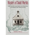 Masters of Small Worlds: Yeoman Households, Gender Relations, and the Political Culture of the Antebellum South Carolina Low Country