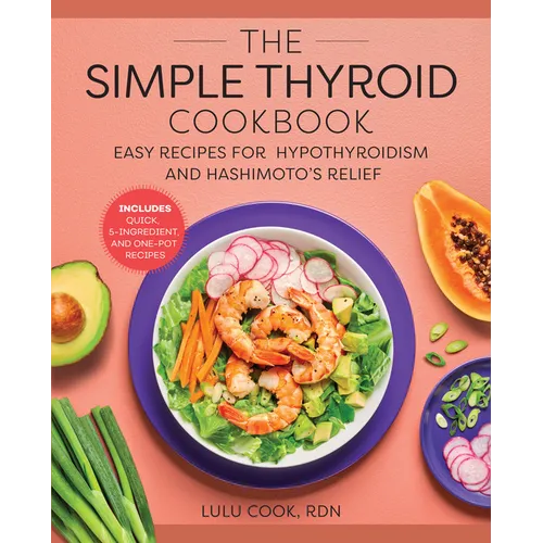 The Simple Thyroid Cookbook: Easy Recipes for Hypothyroidism and Hashimoto's Relief Burst: Includes Quick, 5-Ingredient, and One-Pot Recipes