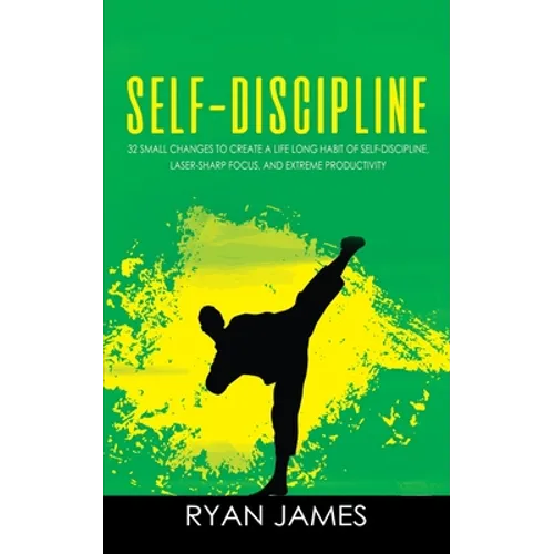 Self-Discipline: 32 Small Changes to Create a Life Long Habit of Self-Discipline, Laser-Sharp Focus, and Extreme Productivity (Self-Discipline Series)