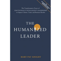The Humanized Leader: The Transformative Power of Emotionally Intelligent Leadership to Impact Culture, Team, and Business Results