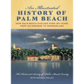 An Illustrated History of Palm Beach: How Palm Beach Evolved Over 150 Years from Wilderness to Wonderland