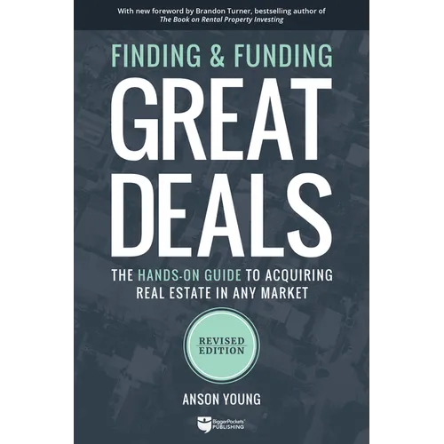 Finding and Funding Great Deals, Revised Edition: The Hands-On Guide to Acquiring Real Estate in Any Market