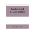 Recollections of the Sioux massacre: an authentic history of the Yellow Medicine incident, of the fate of Marsh and his men, of the siege and battles