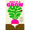 Give It a Grow: Simple Projects to Nurture Food, Flowers and Wildlife in Any Outdoor Space