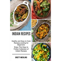 Indian Recipes: Healthy and Easy to Cook Recipes, cooking for Beginners (Enjoy This Easy to Follow Collection of Indian Recipes)