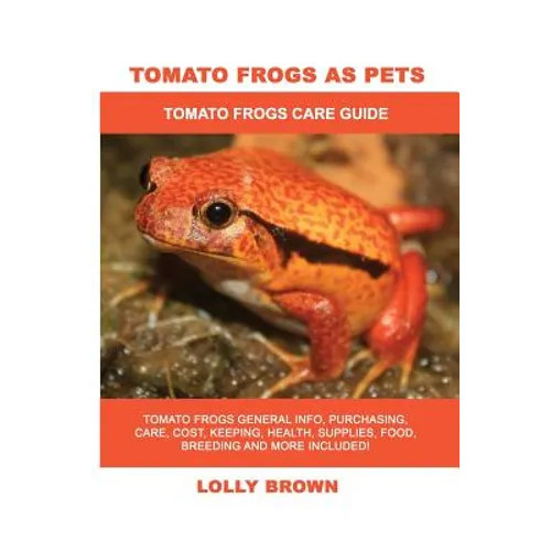 Tomato Frogs as Pets: Tomato Frogs General Info, Purchasing, Care, Cost, Keeping, Health, Supplies, Food, Breeding and More Included! Tomato