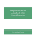Samplers and Stitches: A handbook of the Embroiderer's Art