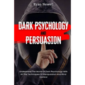 Dark Psychology and Persuasion: Understand The World Of Dark Psychology With All The Techniques Of Manipulation And Mind Control