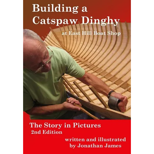 Building a Catspaw Dinghy at East Hill Boat Shop, 2nd Edition: The Story in Pictures