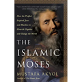 The Islamic Moses: How the Prophet Inspired Jews and Muslims to Flourish Together and Change the World
