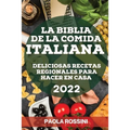 La Biblia de la Comida Italiana 2022: Deliciosas Recetas Regionales Para Hacer En Casa
