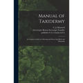 Manual of Taxidermy: a Complete Guide in Collecting and Preserving Birds and Mammals