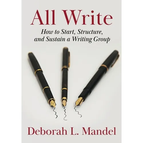 All Write: How to Start, Structure, and Sustain a Writing Group