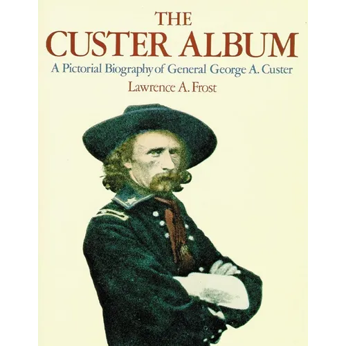 The Custer Album: A Pictorial Biography of George Armstrong Custer