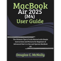 MacBook Air 2025 (M4) User Guide: The Ultimate Tips & Tricks Manual with Simple Instructions and Pictures for Beginners & Advanced User's to Use and O