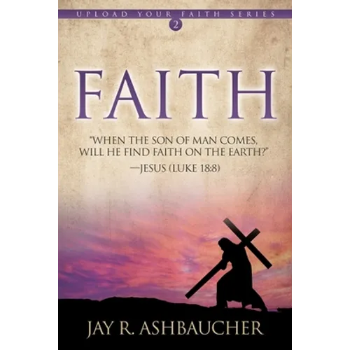 Faith: When the Son of Man Comes, Will He Find Faith On The Earth?