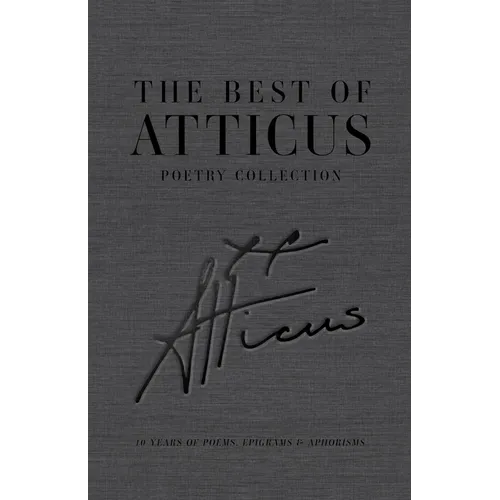 The Best of Atticus Poetry Collection: 10 Years of Poems, Epigrams & Aphorisms