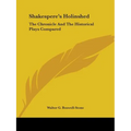 Shakespere's Holinshed: The Chronicle And The Historical Plays Compared