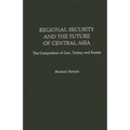 Regional Security and the Future of Central Asia: The Competition of Iran, Turkey, and Russia