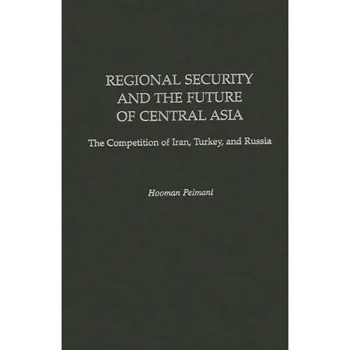 Regional Security and the Future of Central Asia: The Competition of Iran, Turkey, and Russia