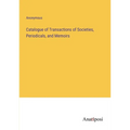 Catalogue of Transactions of Societies, Periodicals, and Memoirs
