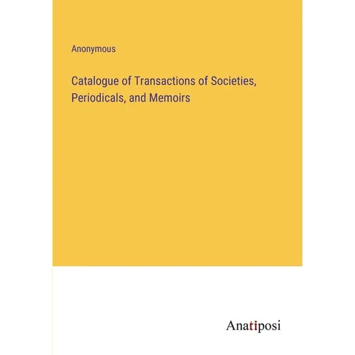 Catalogue of Transactions of Societies, Periodicals, and Memoirs
