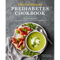 The 30-Minute Prediabetes Cookbook: 100 Easy Recipes to Improve and Manage Your Health Through Diet
