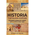 Historia y Mitología Egipcias: Un apasionante recorrido por el pasado de Egipto y los mitos de dioses y diosas