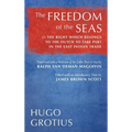 The Freedom of the Seas: Or The Right which Belongs to the Dutch to Take Part in the East Indian Trade. Translated with a Revision of the Latin