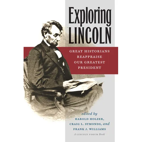 Exploring Lincoln: Great Historians Reappraise Our Greatest President