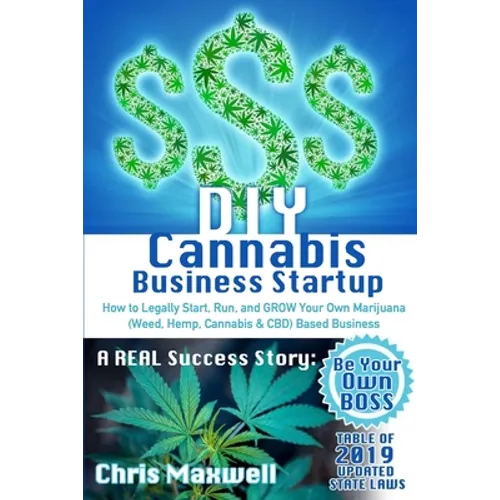 DIY Cannabis Business Startup: How to Legally Start, Run, and GROW Your Own Marijuana (Weed, Hemp, Cannabis & CBD) Based Business: A REAL Success Stor