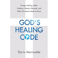 God's Healing Code: Energy Healing, Reiki, Chakras, Akashic Records, and What Christians Need to Know