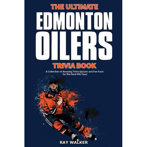 The Ultimate Edmonton Oilers Trivia Book: A Collection of Amazing Trivia Quizzes and Fun Facts for Die-Hard Oilers Fans!