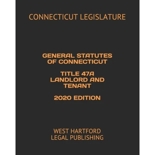 General Statutes of Connecticut Title 47a Landlord and Tenant 2020 Edition: West Hartford Legal Publishing