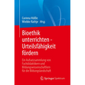 Bioethik Unterrichten - Urteilsfähigkeit Fördern: Ein Aufsatzsammlung Von Fachdidaktikern Und Bildungswissenschaftlern Für Die Bildungslandschaft