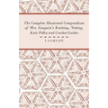 The Complete Illustrated Compendium of Mrs. Gaugain's Knitting, Netting, Knit Polka and Crocket Guides