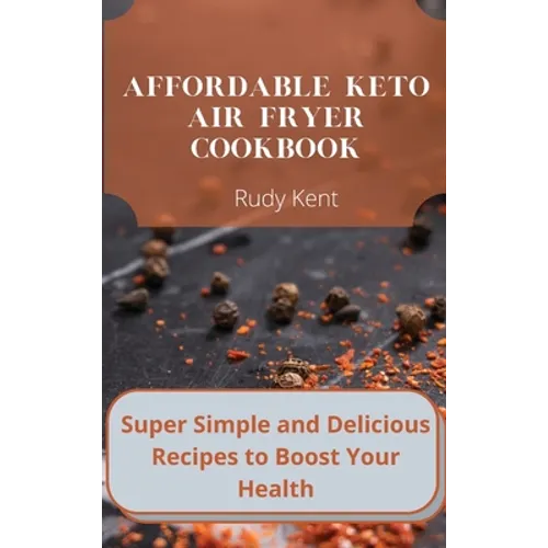 Affordable Keto Air Fryer Cookbook: Super Simple and Delicious Recipes to Boost Your Health