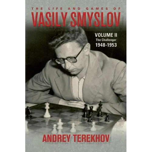 The Life & Games of Vasily Smyslov Volume II: The Challenger: 1948-1953