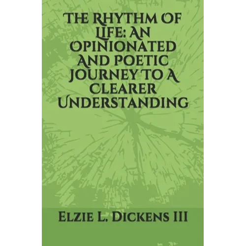 The Rhythm Of Life: An Opinionated And Poetic Journey To A Clearer Understanding