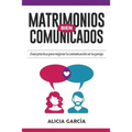 Matrimonios Bien Comunicados: Guía práctica para mejorar la comunicación en tu pareja