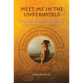 Meet Me in the Underworld: How 77 Sacred Sites, 770 Cappuccinos, and 26,000 Miles Led Me to My Soul