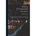 Rural Veterinary Secrets: A Farmer's Text Book for Ready Reference, and the Secret of Successfully Applying First aid and Home Remedies to Farm Animal